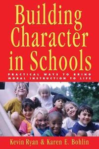 Cover image for Building Character in Schools: Practical Ways to Bring Moral Instruction to Life