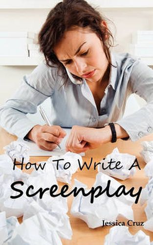 Cover image for How to Write a Screenplay: Screenwriting Basics and Tips for Beginners. the Right Format and Structure, Software to Use, Mistakes to Avoid and Much More.