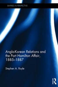 Cover image for Anglo-Korean Relations and the Port Hamilton Affair, 1885-1887