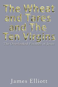 Cover image for The Wheat and Tares and the Ten Virgins: The Overlooked Parables of Jesus