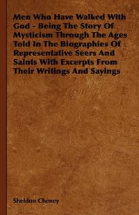 Cover image for Men Who Have Walked with God - Being the Story of Mysticism Through the Ages Told in the Biographies of Representative Seers and Saints with Excerpts from Their Writings and Sayings