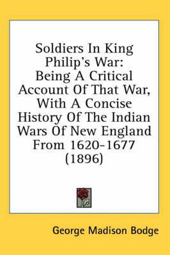 Cover image for Soldiers in King Philip's War: Being a Critical Account of That War, with a Concise History of the Indian Wars of New England from 1620-1677 (1896)