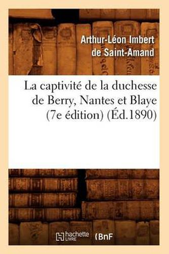 La Captivite de la Duchesse de Berry, Nantes Et Blaye (7e Edition) (Ed.1890)