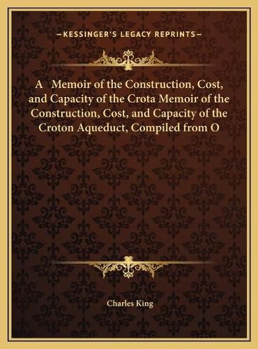 Cover image for A Memoir of the Construction, Cost, and Capacity of the Crota Memoir of the Construction, Cost, and Capacity of the Croton Aqueduct, Compiled from Official Documents (1843) on Aqueduct, Compiled from Official Documents (1843)