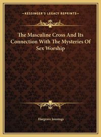 Cover image for The Masculine Cross and Its Connection with the Mysteries of Sex Worship