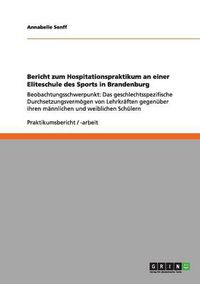 Cover image for Bericht zum Hospitationspraktikum an einer Eliteschule des Sports in Brandenburg: Beobachtungsschwerpunkt: Das geschlechtsspezifische Durchsetzungsvermoegen von Lehrkraften gegenuber ihren mannlichen und weiblichen Schulern