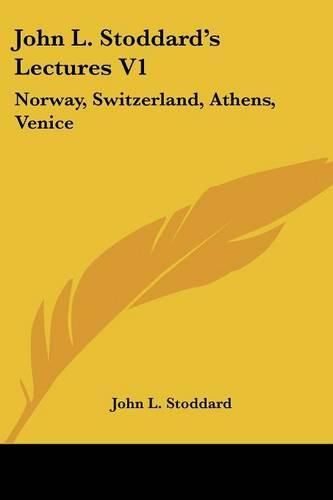 Cover image for John L. Stoddard's Lectures V1: Norway, Switzerland, Athens, Venice