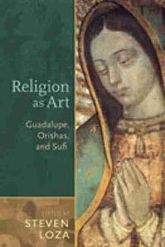 Cover image for Religion as Art: Guadalupe, Orishas, and Sufi