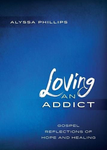 Cover image for Loving An Addict: Gospel Reflections of Hope and Healing