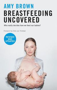 Cover image for Breastfeeding Uncovered: Who really decides how we feed our babies?