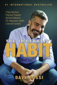 Cover image for The Imperative Habit: 7 Non-Spiritual Practices Towards Spiritual Behavior - For Happiness, Health, Love and Success