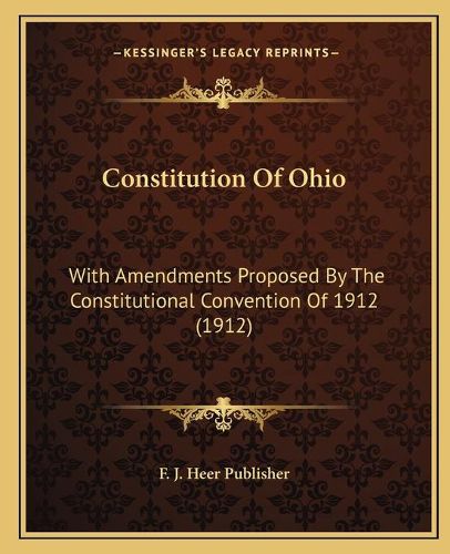 Constitution of Ohio: With Amendments Proposed by the Constitutional Convention of 1912 (1912)