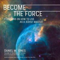 Cover image for Become the Force: 9 Lessons on How to Live as a Jediist Master