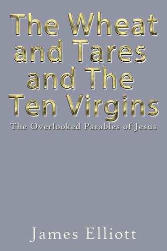 The Wheat and Tares and the Ten Virgins: The Overlooked Parables of Jesus