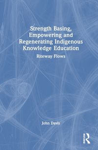 Cover image for Strength Basing, Empowering and Regenerating Indigenous Knowledge Education