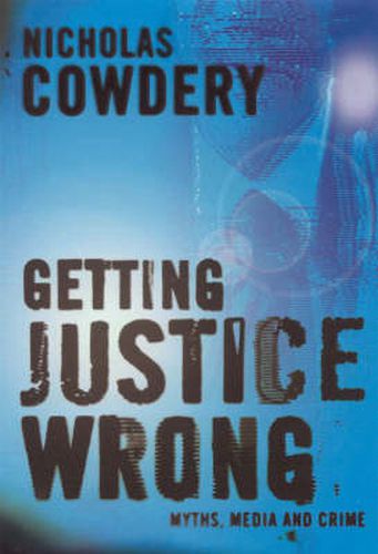 Getting justice wrong: Myths, the media and crime