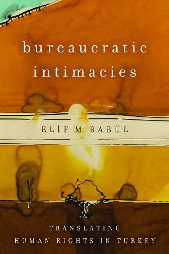Cover image for Bureaucratic Intimacies: Translating Human Rights in Turkey