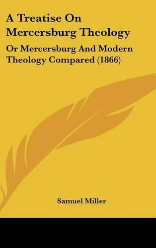 Cover image for A Treatise on Mercersburg Theology: Or Mercersburg and Modern Theology Compared (1866)