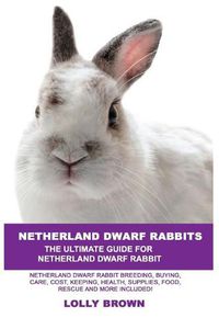 Cover image for Netherland Dwarf Rabbits: Netherland Dwarf Rabbit Breeding, Buying, Care, Cost, Keeping, Health, Supplies, Food, Rescue and More Included! The Ultimate Guide for Netherland Dwarf Rabbits