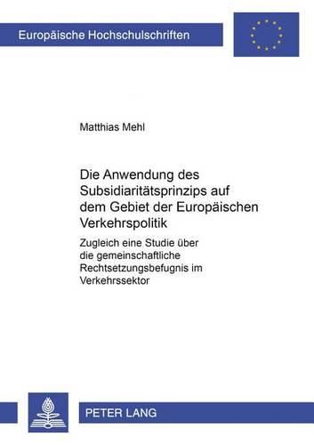 Cover image for Die Anwendung Des Subsidiaritaetsprinzips Auf Dem Gebiet Der Europaeischen Verkehrspolitik: Zugleich Eine Studie Ueber Die Gemeinschaftliche Rechtsetzungsbefugnis Im Verkehrssektor