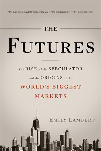 Cover image for The Futures: The Rise of the Speculator and the Origins of the World's Biggest Markets