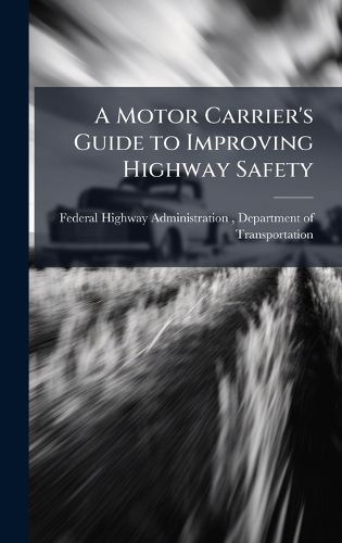 Cover image for A Motor Carrier's Guide to Improving Highway Safety