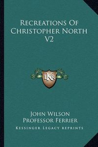 Cover image for Recreations of Christopher North V2