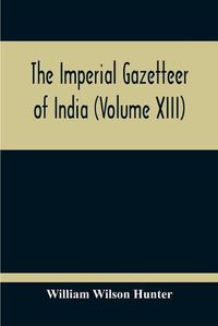 Cover image for The Imperial Gazetteer Of India (Volume XIII)