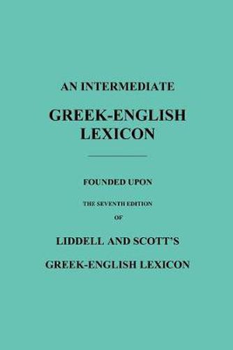 Cover image for An Intermediate Greek-English Lexicon: Founded Upon the Seventh Edition of Liddell and Scott's Greek-English Lexicon