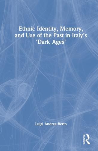 Cover image for Ethnic Identity, Memory, and Use of the Past in Italy's 'Dark Ages