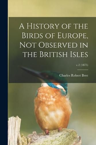 A History of the Birds of Europe, Not Observed in the British Isles; v.2 (1875)