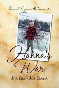 Cover image for Hanna's War: Her Life - Her Cancer