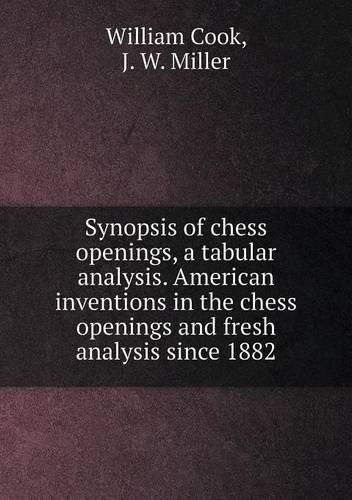 Synopsis of chess openings, a tabular analysis. American inventions in the chess openings and fresh analysis since 1882