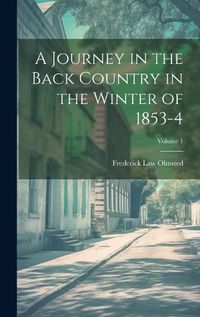 Cover image for A Journey in the Back Country in the Winter of 1853-4; Volume 1