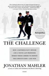 Cover image for The Challenge: How a Maverick Navy Officer and a Young Law Professor Risked Their Careers to Defend the Constitution--And Won