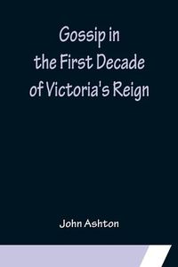Cover image for Gossip in the First Decade of Victoria's Reign