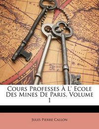 Cover image for Cours Professes L' Ecole Des Mines de Paris, Volume 1