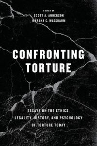 Cover image for Confronting Torture: Essays on the Ethics, Legality, History, and Psychology of Torture Today