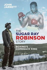 Cover image for The Sugar Ray Robinson Story: Boxing's Comeback King