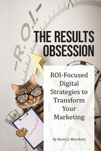 Cover image for The Results Obsession: ROI-Focused Digital Strategies to Transform Your Marketing