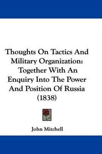 Cover image for Thoughts On Tactics And Military Organization: Together With An Enquiry Into The Power And Position Of Russia (1838)