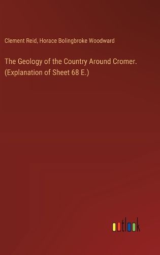 The Geology of the Country Around Cromer. (Explanation of Sheet 68 E.)