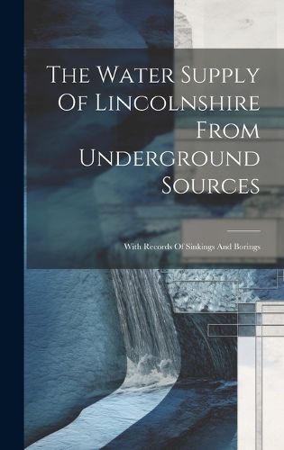 Cover image for The Water Supply Of Lincolnshire From Underground Sources