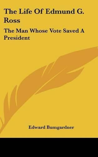 The Life of Edmund G. Ross: The Man Whose Vote Saved a President