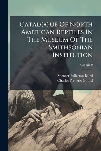 Cover image for Catalogue of North American Reptiles in the Museum of the Smithsonian Institution: Part I, Serpents, Volume 2...