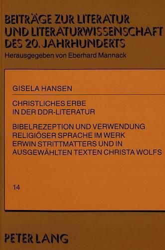 Christliches Erbe in Der Ddr-Literatur: Bibelrezeption Und Verwendung Religioeser Sprache Im Werk Erwin Strittmatters Und in Ausgewaehlten Texten Christa Wolfs