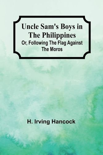 Uncle Sam's Boys in the Philippines; Or, Following the Flag against the Moros