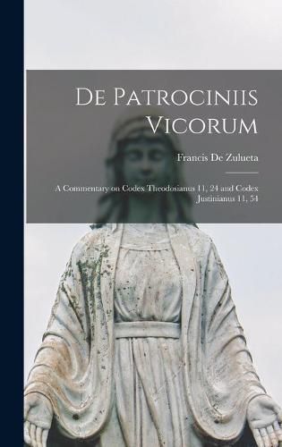 Cover image for De Patrociniis Vicorum: a Commentary on Codex Theodosianus 11, 24 and Codex Justinianus 11, 54