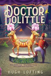 Cover image for Doctor Dolittle the Complete Collection, Vol. 2: Doctor Dolittle's Circus; Doctor Dolittle's Caravan; Doctor Dolittle and the Green Canaryvolume 2