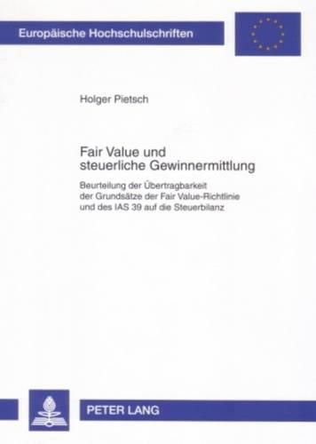 Cover image for Fair Value Und Steuerliche Gewinnermittlung: Beurteilung Der Uebertragbarkeit Der Grundsaetze Der Fair Value-Richtlinie Und Des IAS 39 Auf Die Steuerbilanz